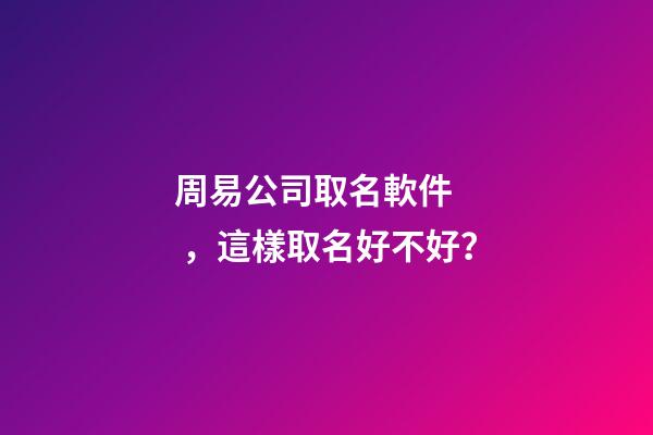 周易公司取名軟件，這樣取名好不好？-第1張-公司起名-玄機(jī)派